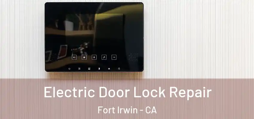  Electric Door Lock Repair Fort Irwin - CA
