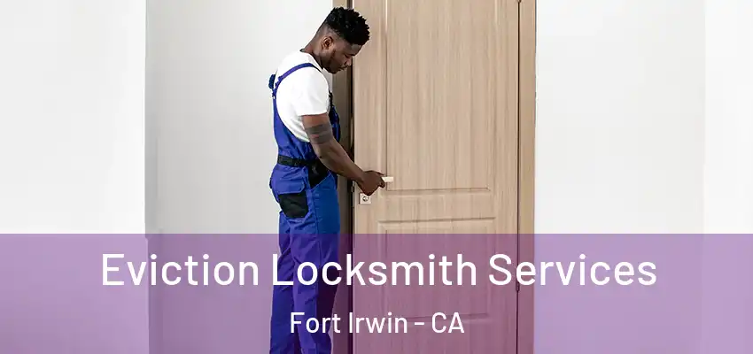  Eviction Locksmith Services Fort Irwin - CA