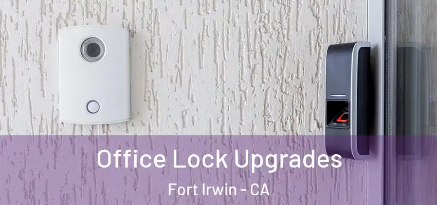  Office Lock Upgrades Fort Irwin - CA