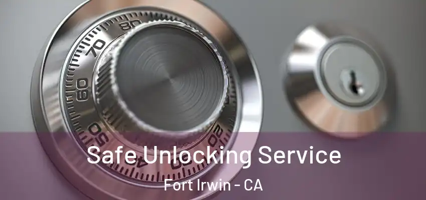 Safe Unlocking Service Fort Irwin - CA